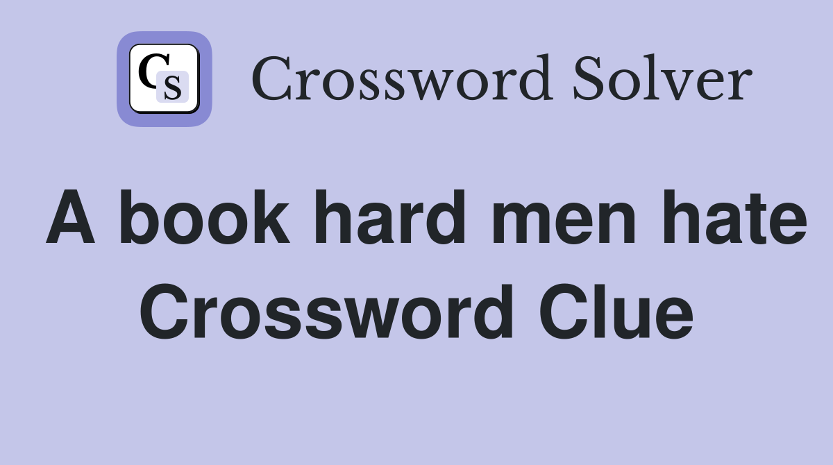 A book hard men hate Crossword Clue
