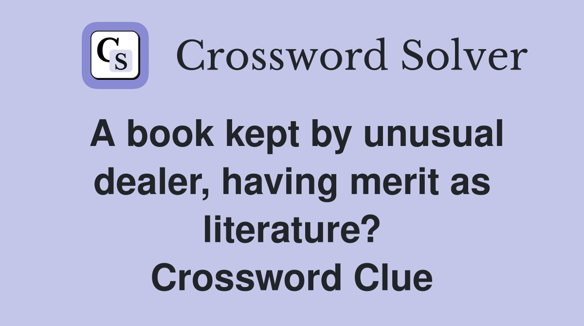 A book kept by unusual dealer, having merit as literature? Crossword Clue