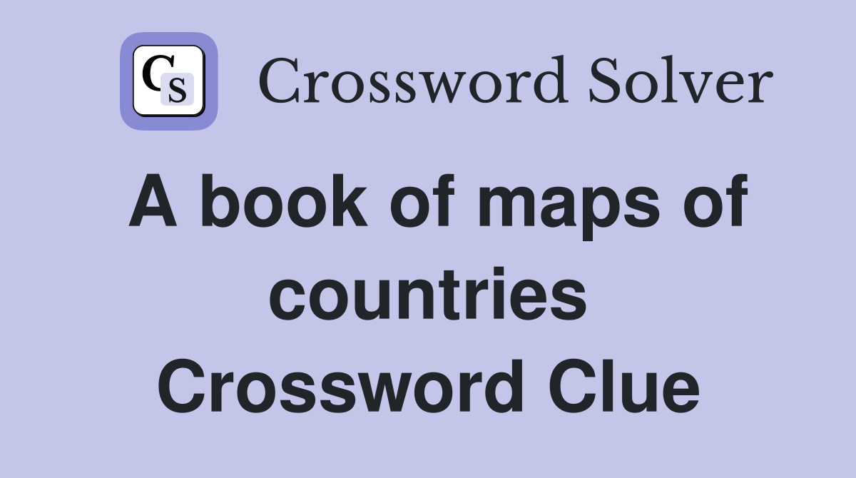 A book of maps of countries Crossword Clue