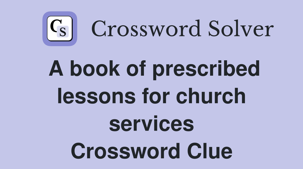 A book of prescribed lessons for church services Crossword Clue