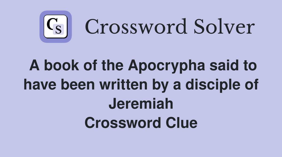 A book of the Apocrypha said to have been written by a disciple of Jeremiah Crossword Clue
