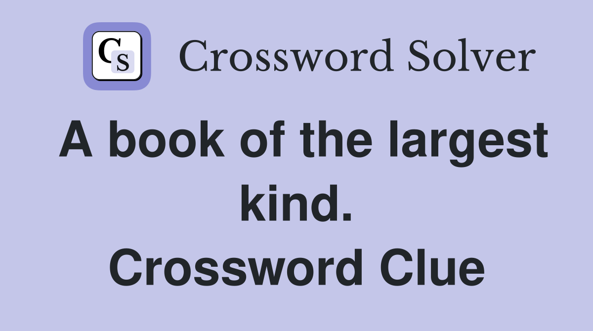 A book of the largest kind. Crossword Clue