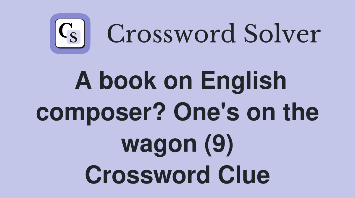 A book on English composer? One's on the wagon (9) Crossword Clue