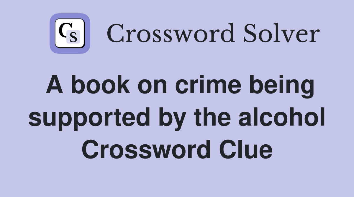 A book on crime being supported by the alcohol Crossword Clue