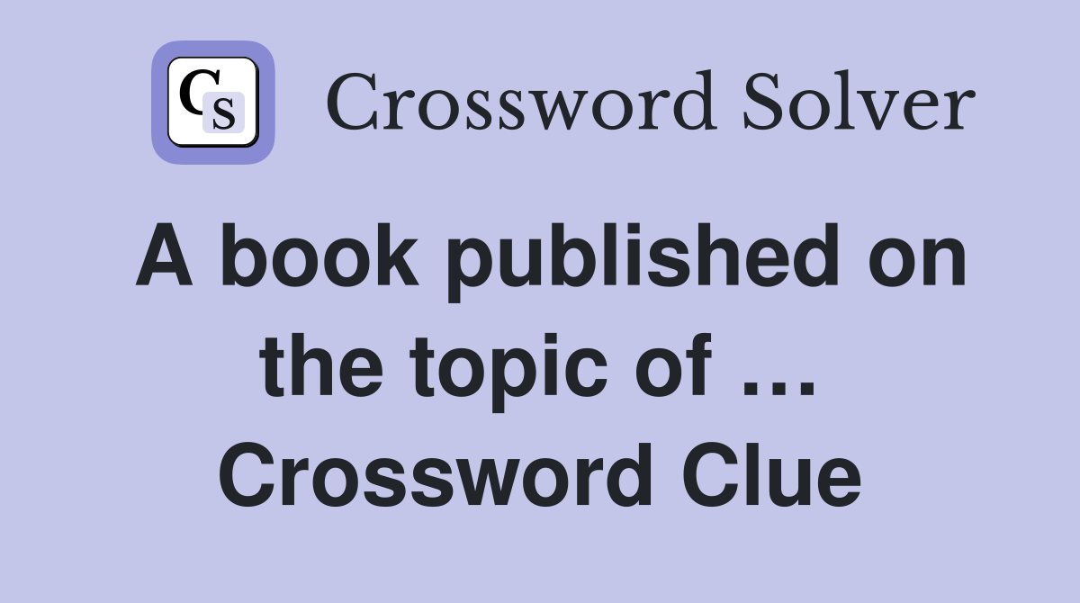 A book published on the topic of … Crossword Clue