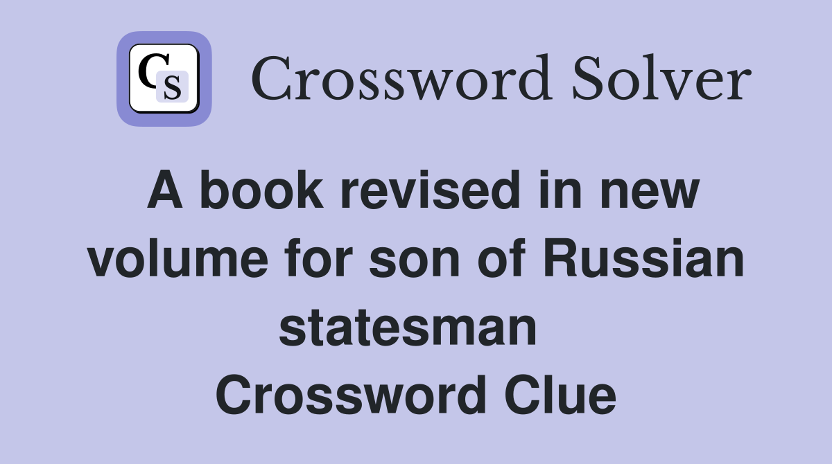 A book revised in new volume for son of Russian statesman  Crossword Clue