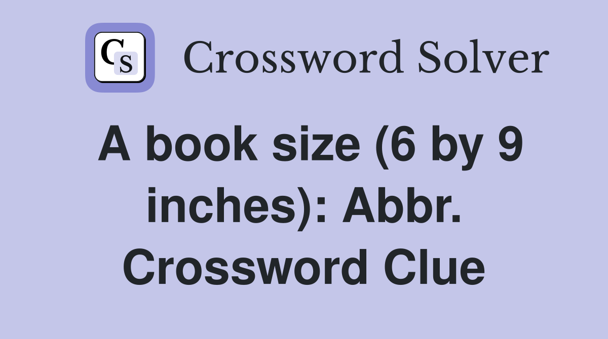 A book size (6 by 9 inches): Abbr. Crossword Clue