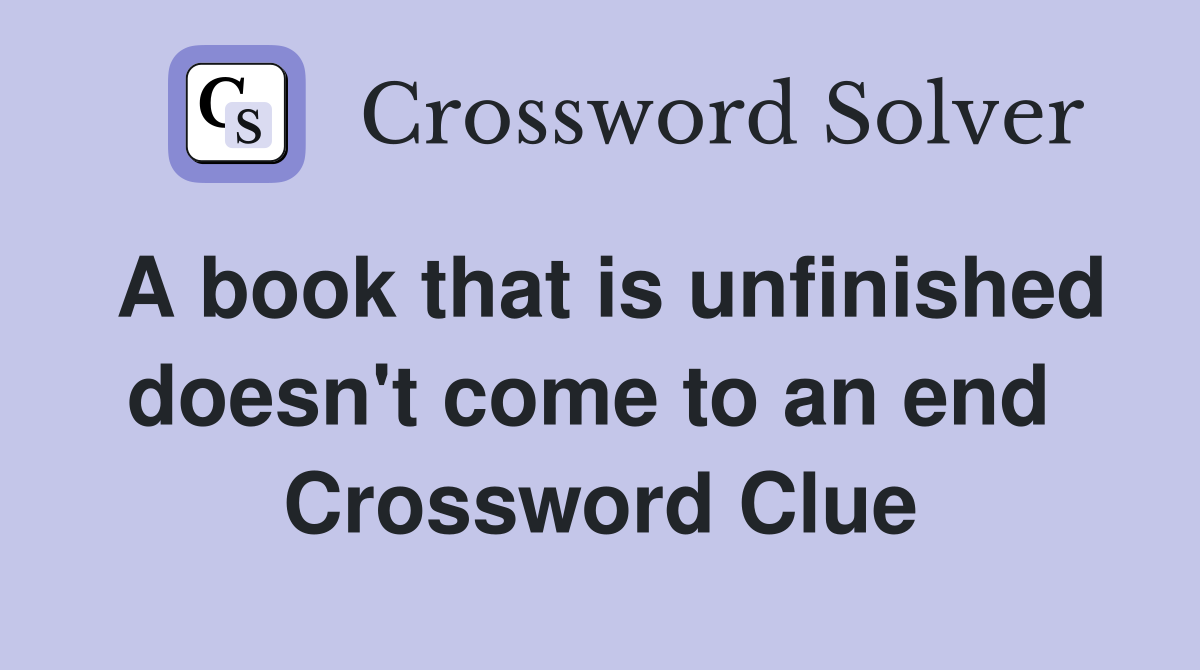 A book that is unfinished doesn't come to an end  Crossword Clue