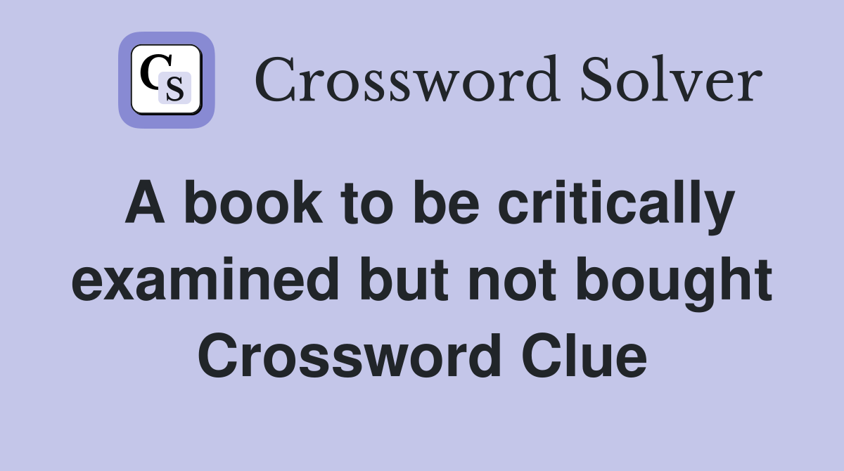 A book to be critically examined but not bought Crossword Clue