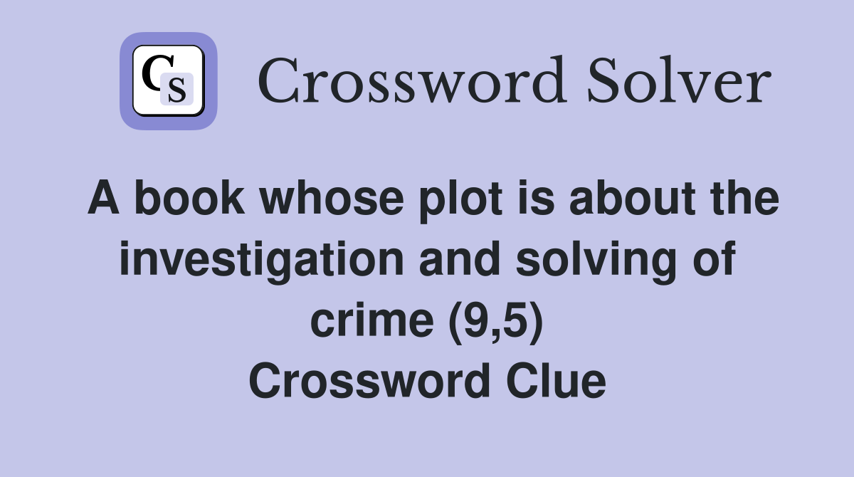 A book whose plot is about the investigation and solving of crime (9,5) Crossword Clue