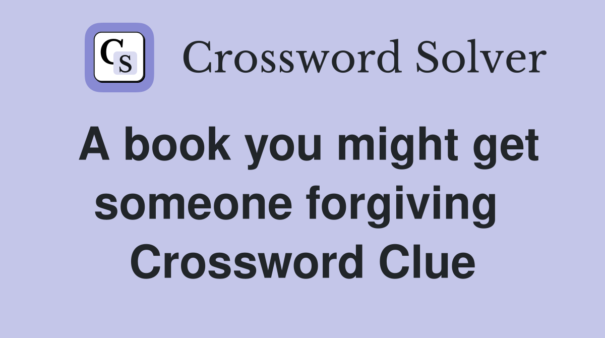 A book you might get someone forgiving  Crossword Clue