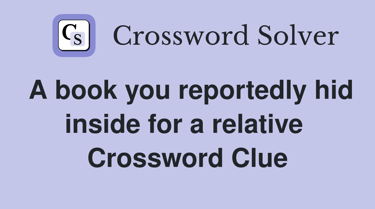 A book you reportedly hid inside for a relative  Crossword Clue