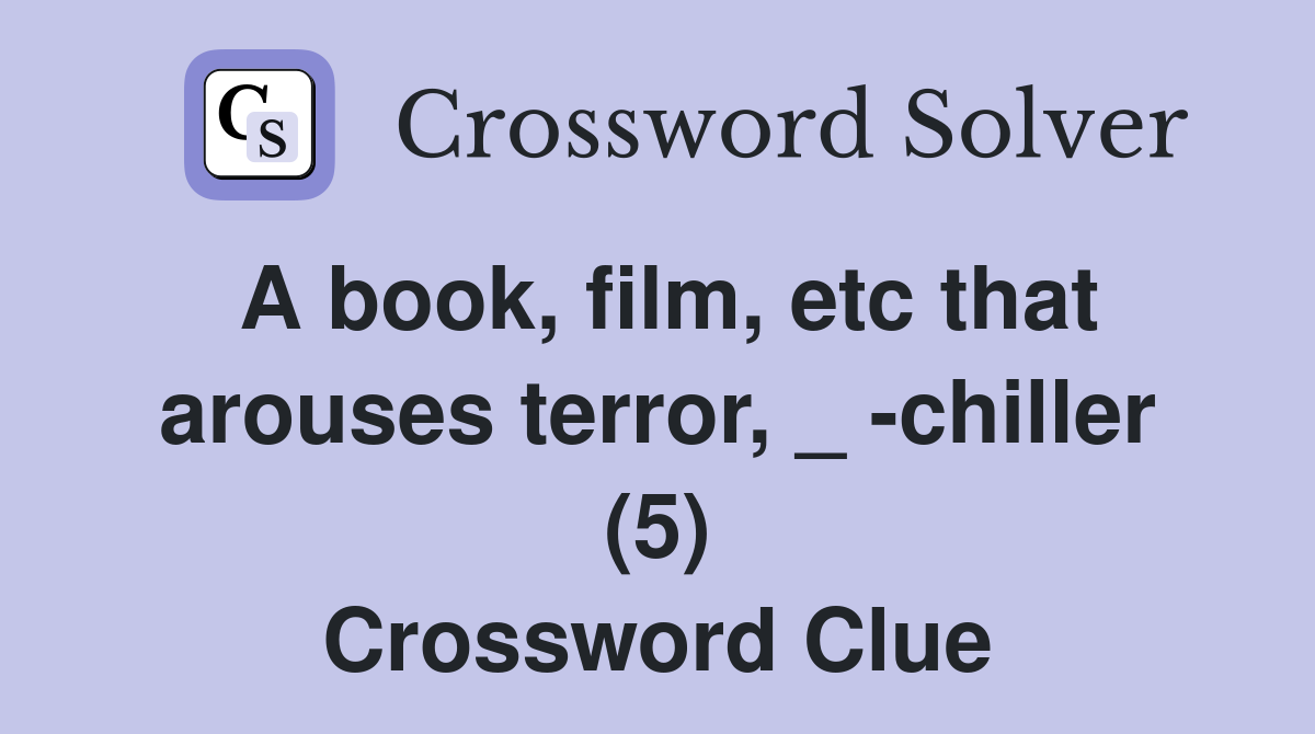 A book, film, etc that arouses terror, _ -chiller (5) Crossword Clue