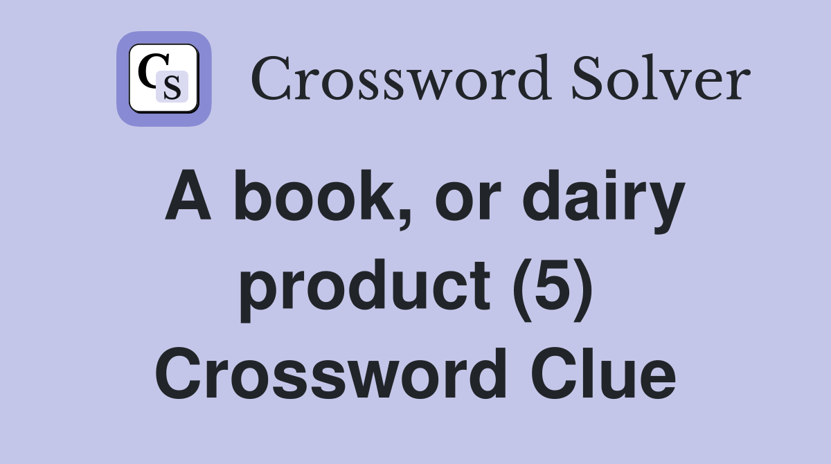 A book, or dairy product (5) Crossword Clue
