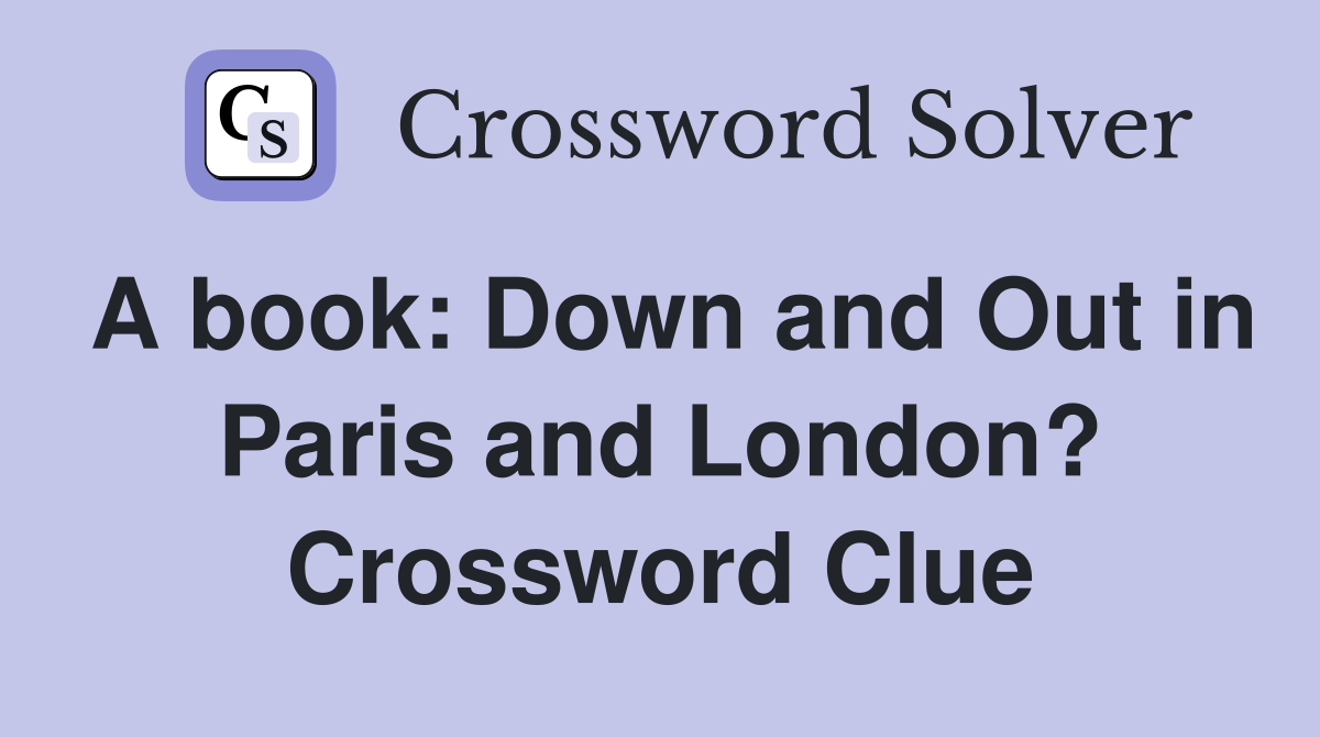 A book: Down and Out in Paris and London? Crossword Clue