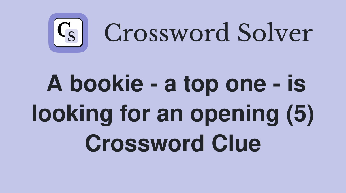 A bookie - a top one - is looking for an opening (5) Crossword Clue