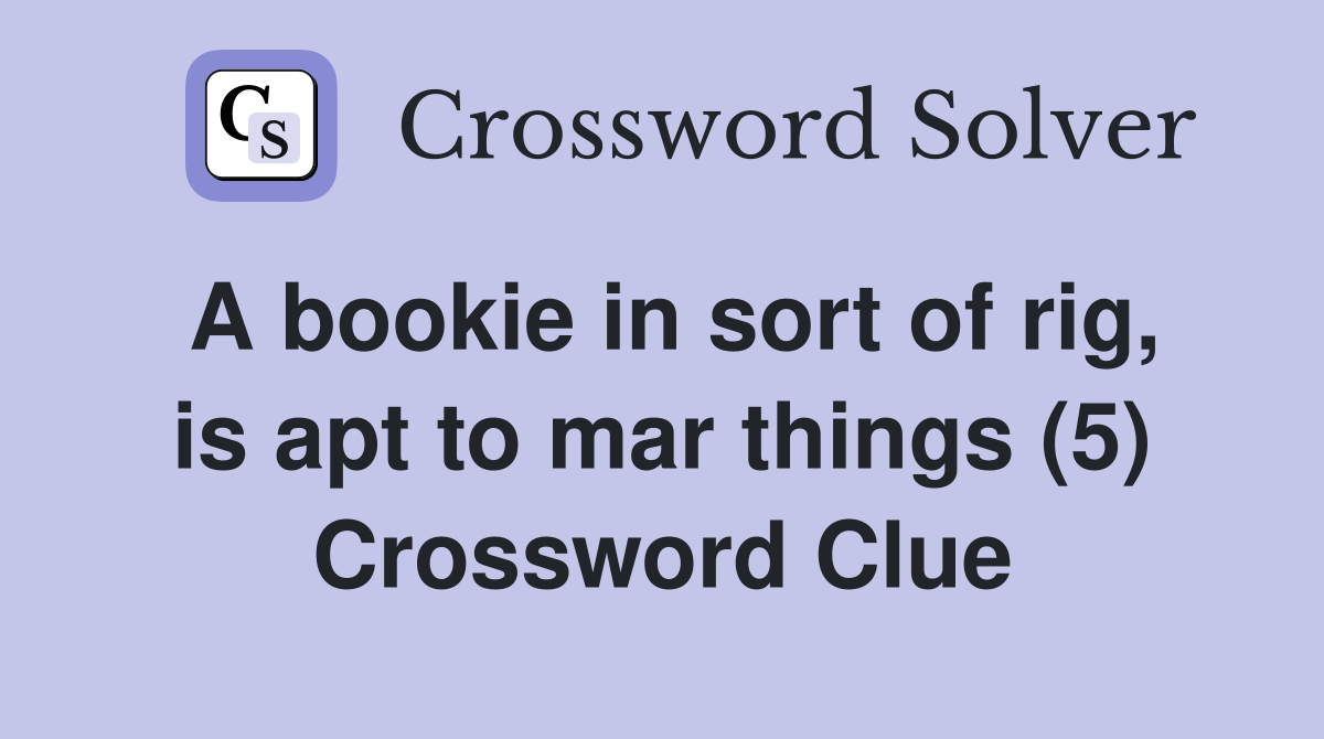 A bookie in sort of rig, is apt to mar things (5) Crossword Clue