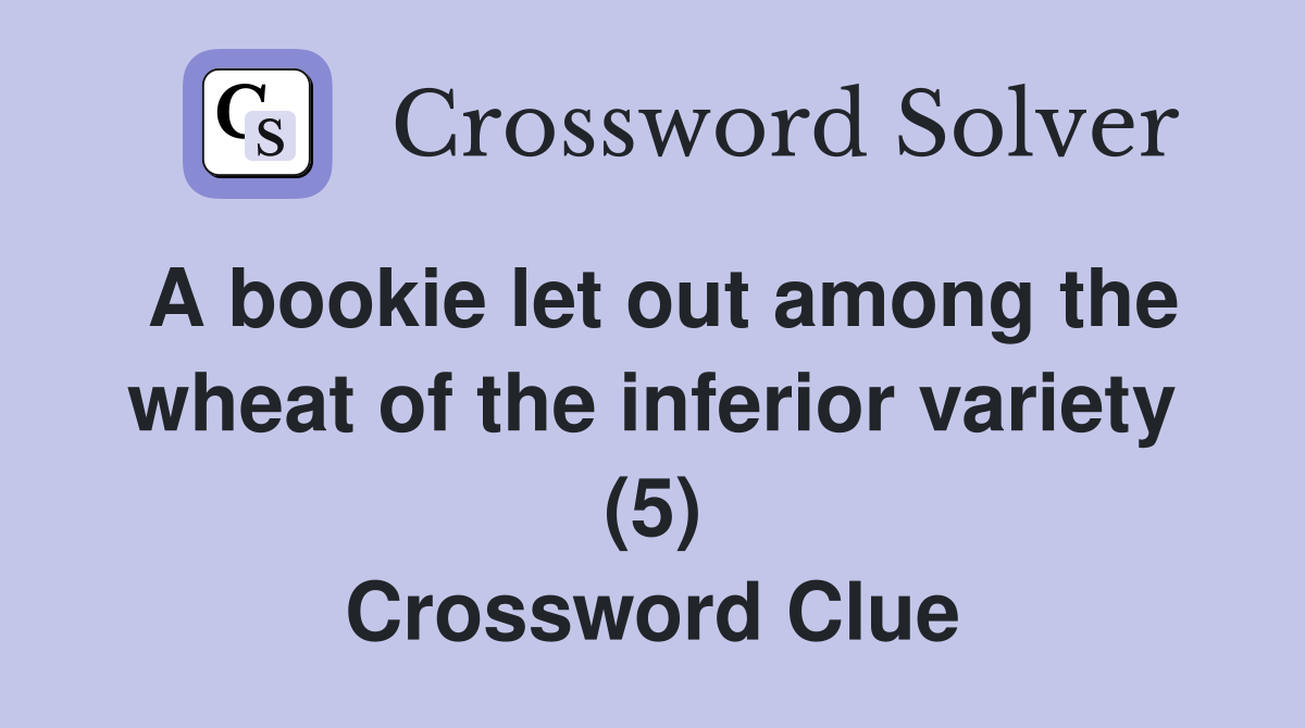 A bookie let out among the wheat of the inferior variety (5) Crossword Clue