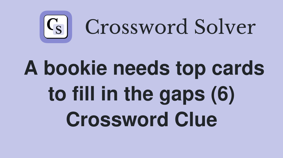 A bookie needs top cards to fill in the gaps (6) Crossword Clue
