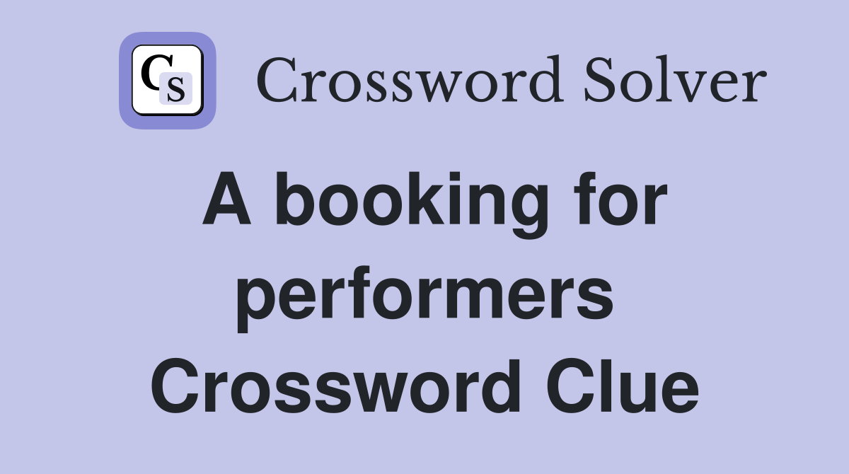 A booking for performers Crossword Clue
