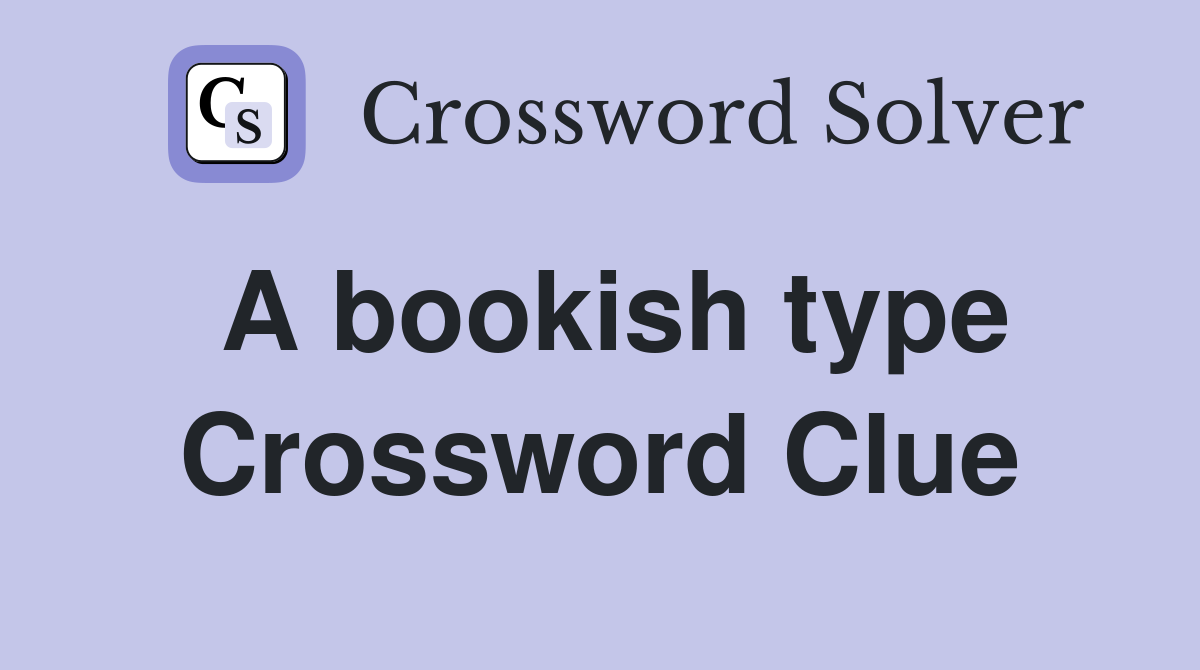 A bookish type Crossword Clue
