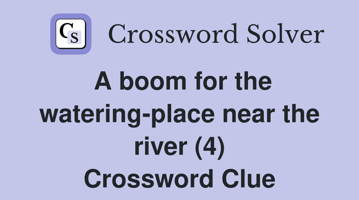 A boom for the watering-place near the river (4) Crossword Clue