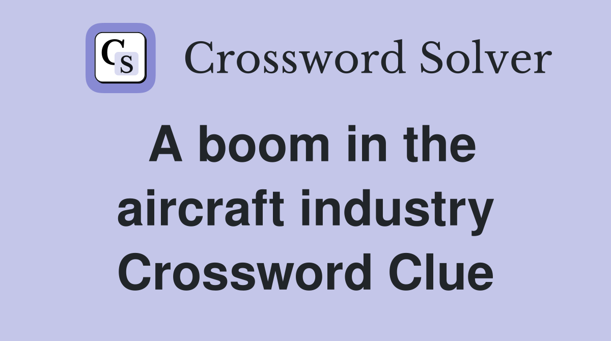 A boom in the aircraft industry Crossword Clue