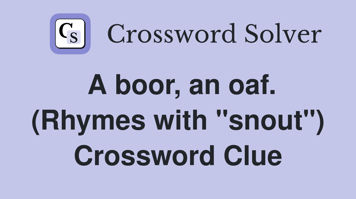 A boor, an oaf. (Rhymes with "snout") Crossword Clue