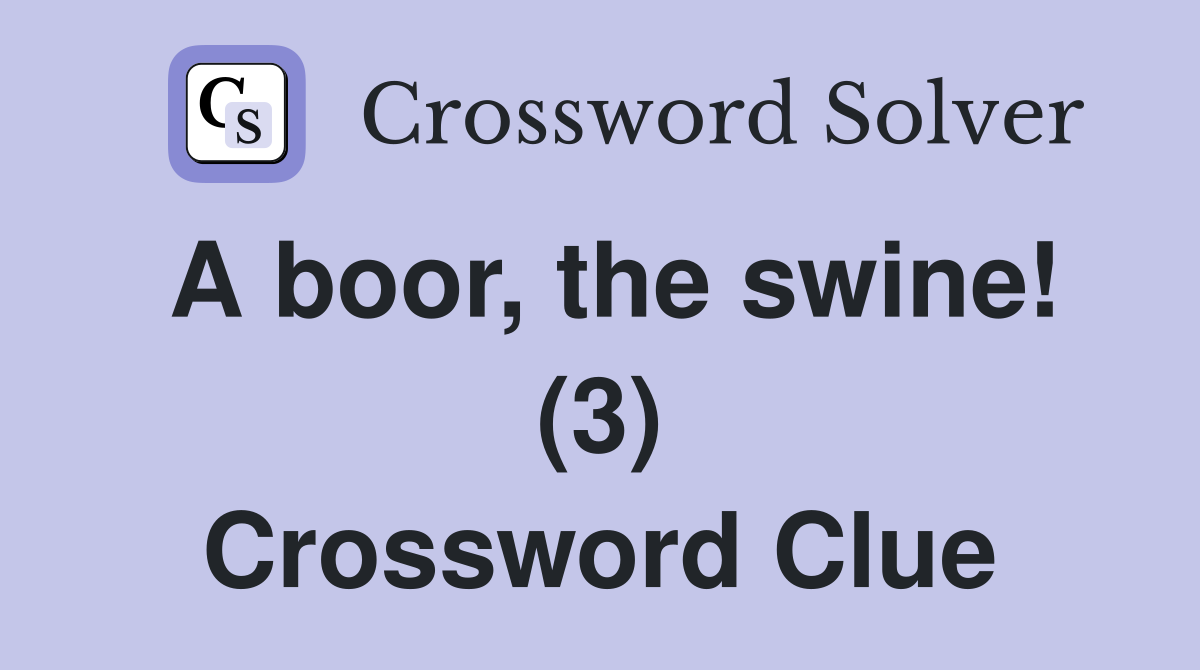 A boor, the swine! (3) Crossword Clue