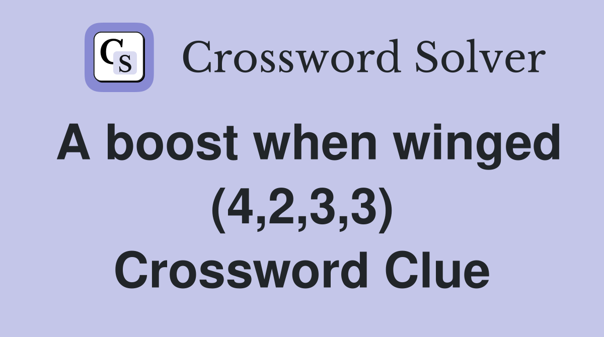 A boost when winged (4,2,3,3) Crossword Clue