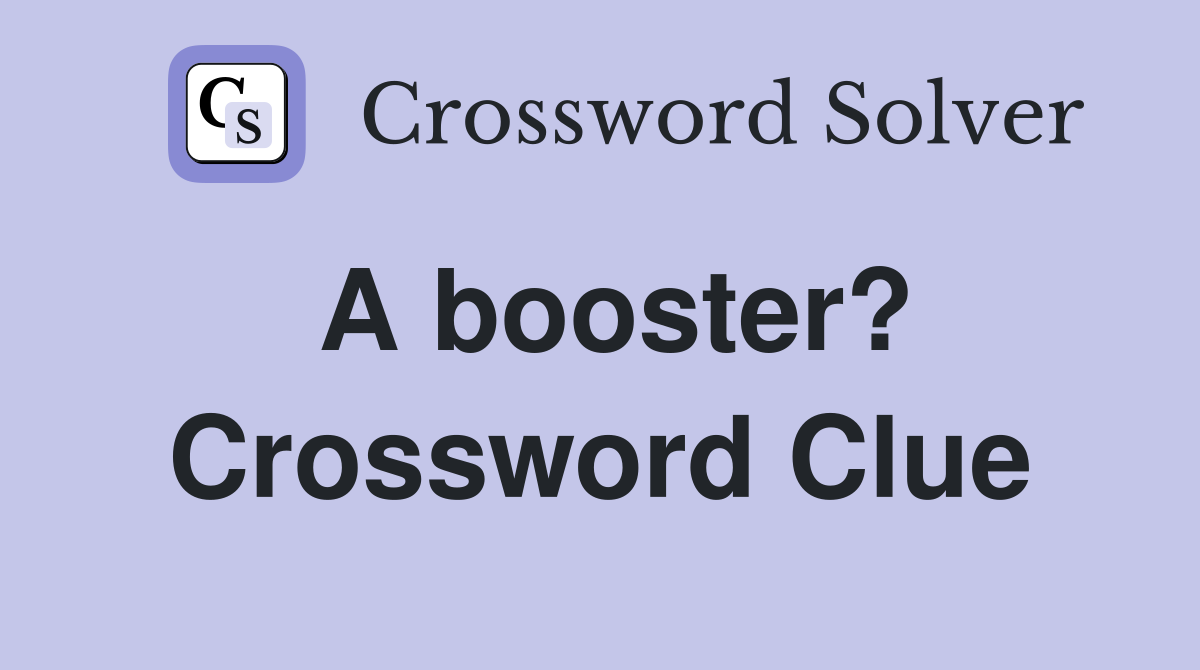 A booster? Crossword Clue