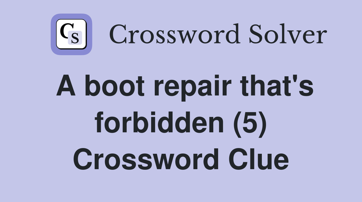 A boot repair that's forbidden (5) Crossword Clue