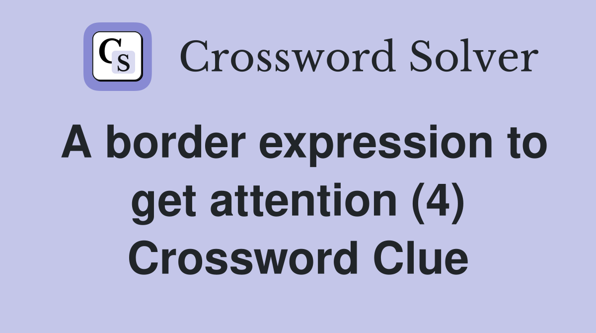 A border expression to get attention (4) Crossword Clue
