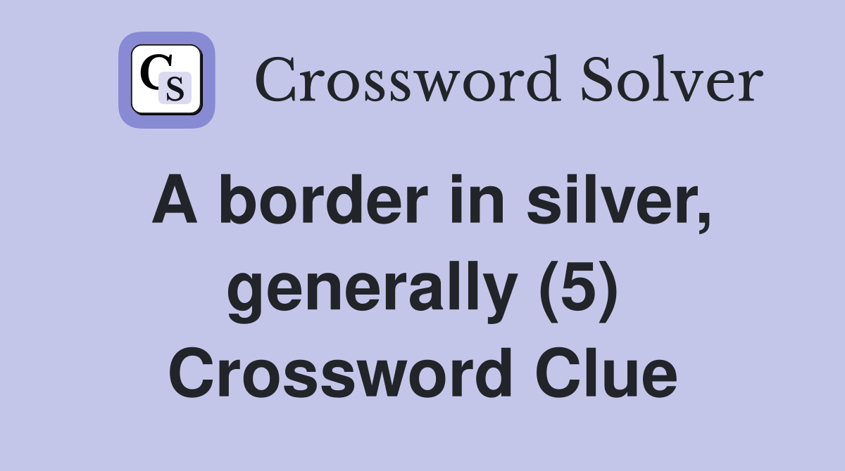 A border in silver, generally (5) Crossword Clue