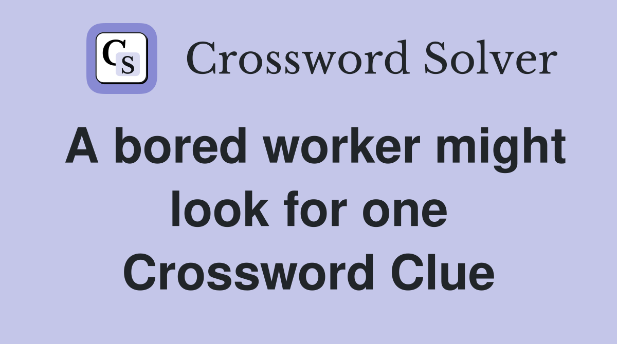 A bored worker might look for one Crossword Clue