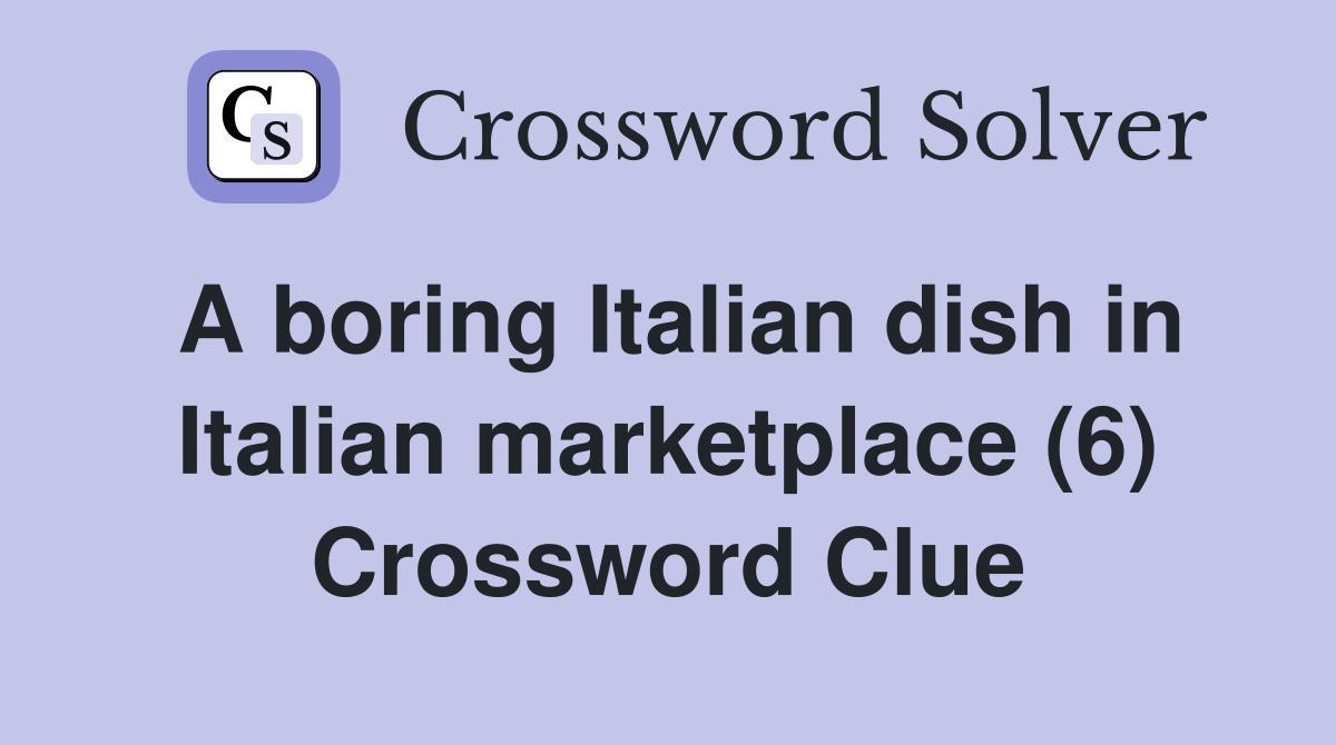A boring Italian dish in Italian marketplace (6) Crossword Clue