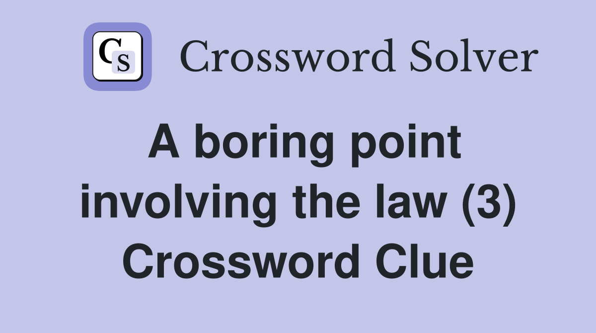 A boring point involving the law (3) Crossword Clue