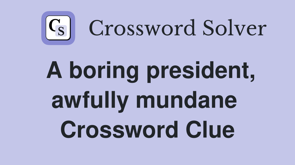 A boring president, awfully mundane  Crossword Clue