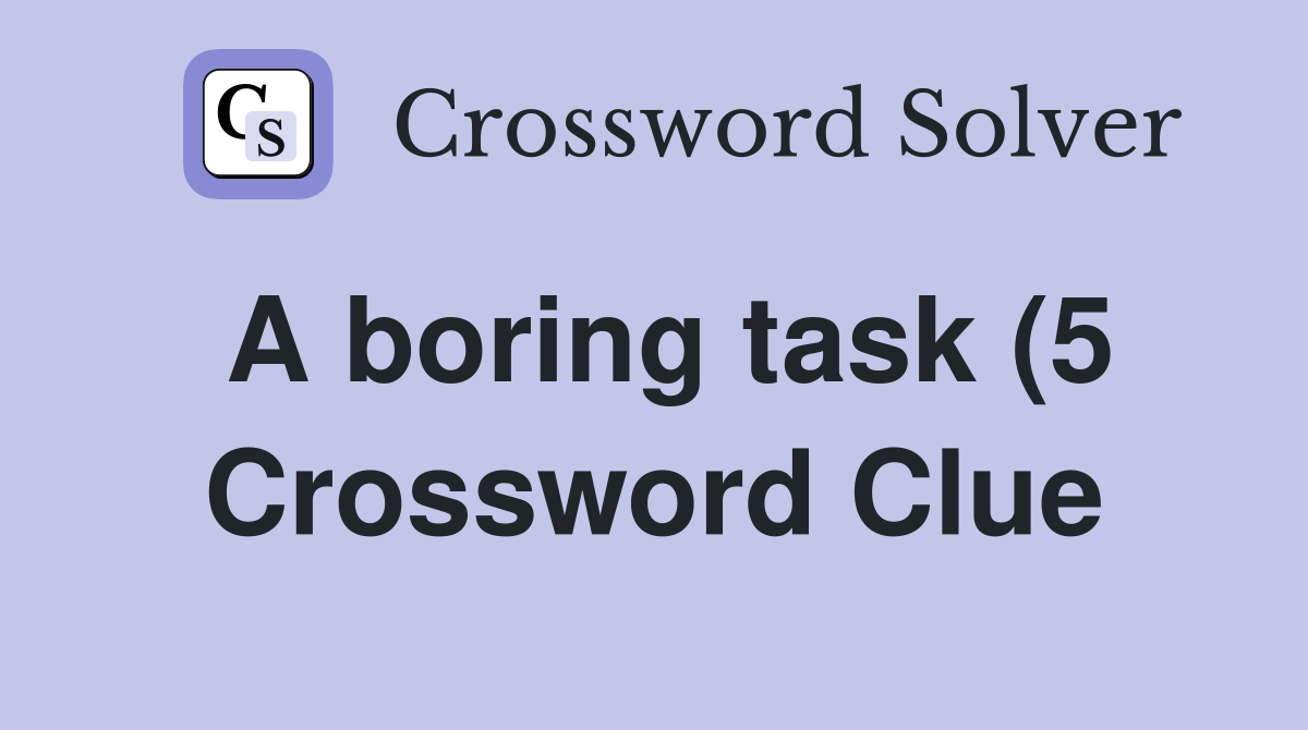 A boring task (5) Crossword Clue Answers Crossword Solver A boring task (5) Crossword Clue Answers Crossword Solver
