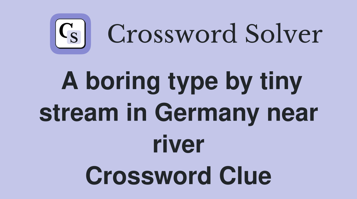 A boring type by tiny stream in Germany near river Crossword Clue