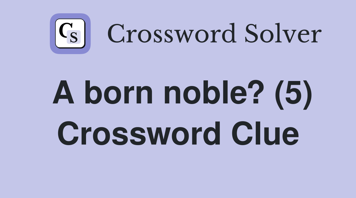 A born noble? (5) Crossword Clue