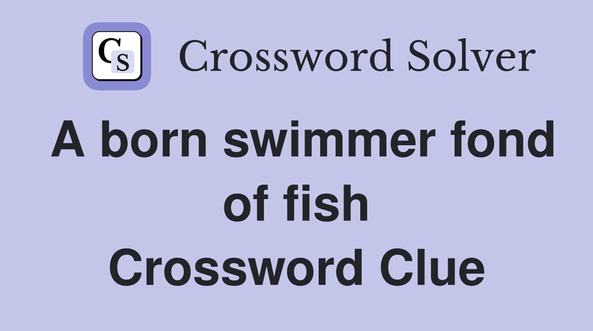 A born swimmer fond of fish Crossword Clue