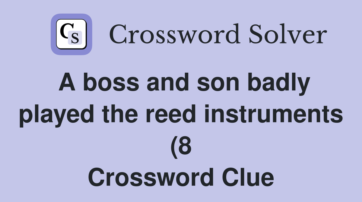 A boss and son badly played the reed instruments (8) Crossword Clue A boss and son badly played the reed instruments (8) Crossword Clue