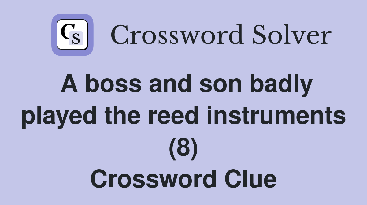 A boss and son badly played the reed instruments (8) Crossword Clue