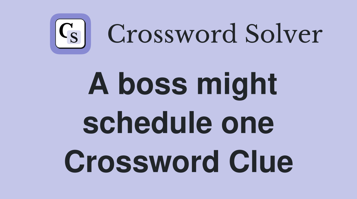 A boss might schedule one Crossword Clue
