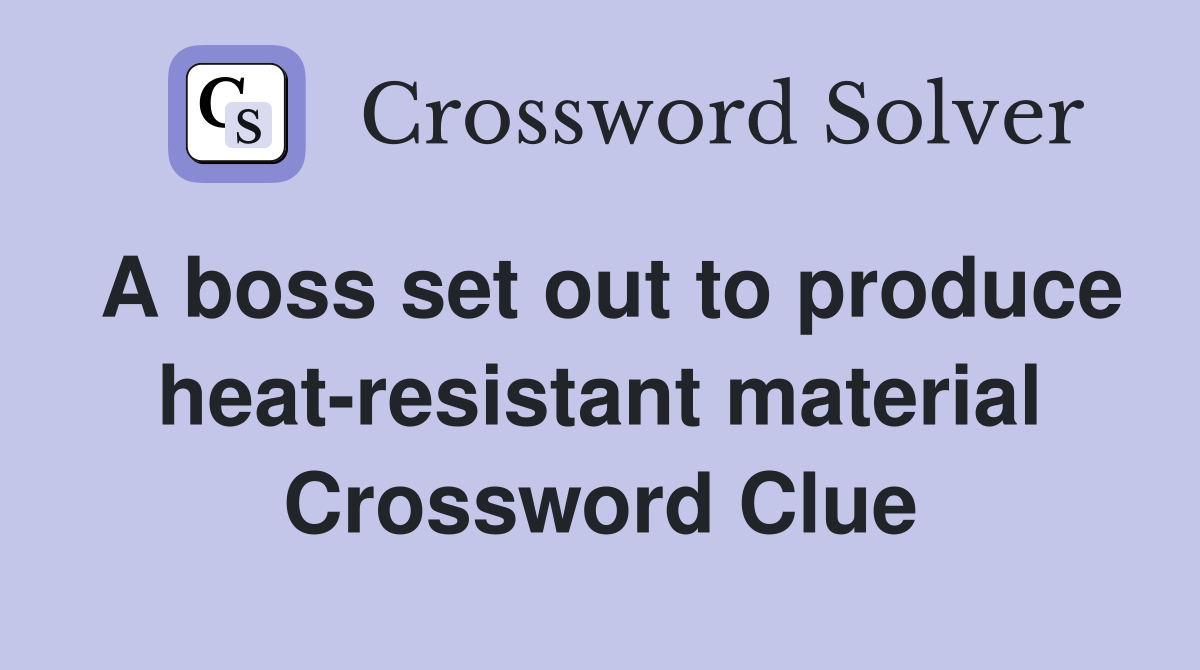 A boss set out to produce heat-resistant material Crossword Clue