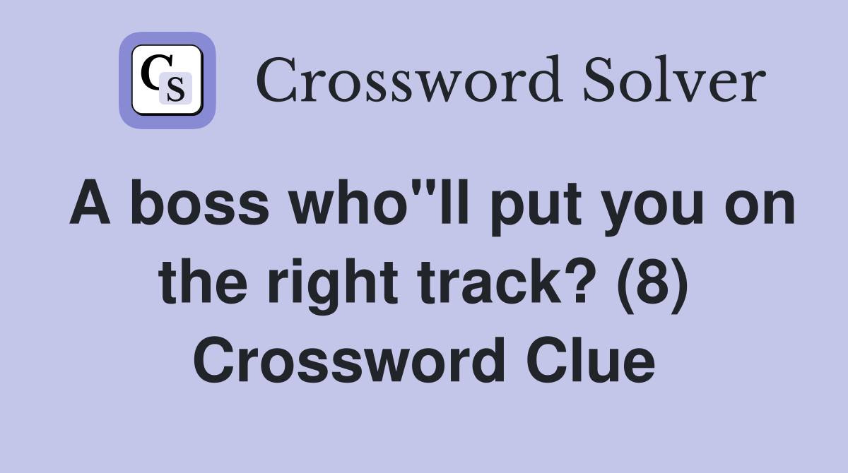 A boss who"ll put you on the right track? (8) Crossword Clue
