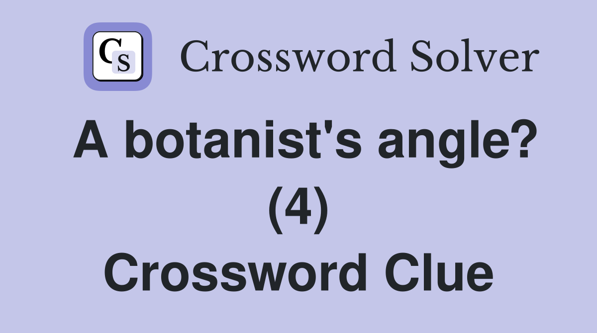A botanist's angle? (4) Crossword Clue