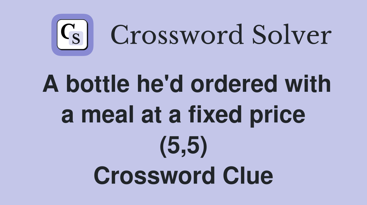 A bottle he'd ordered with a meal at a fixed price (5,5) Crossword Clue