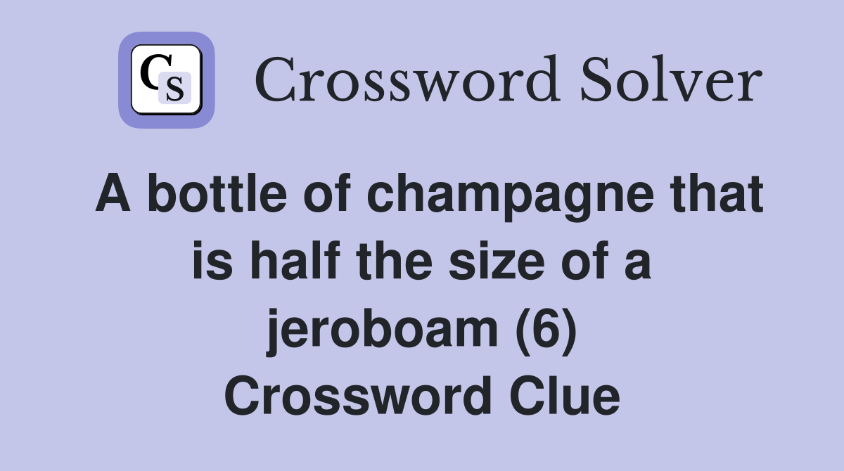 A bottle of champagne that is half the size of a jeroboam (6) Crossword Clue